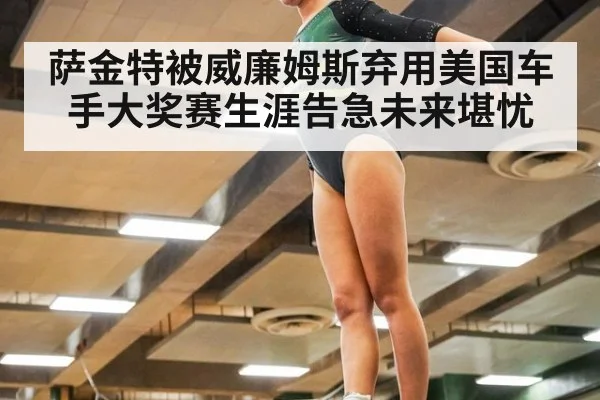 萨金特被威廉姆斯弃用美国车手大奖赛生涯告急未来堪忧